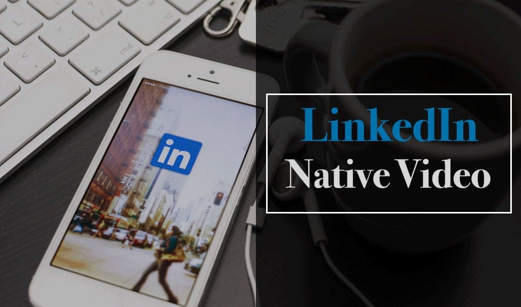LinkedIn Native Video: How To Use