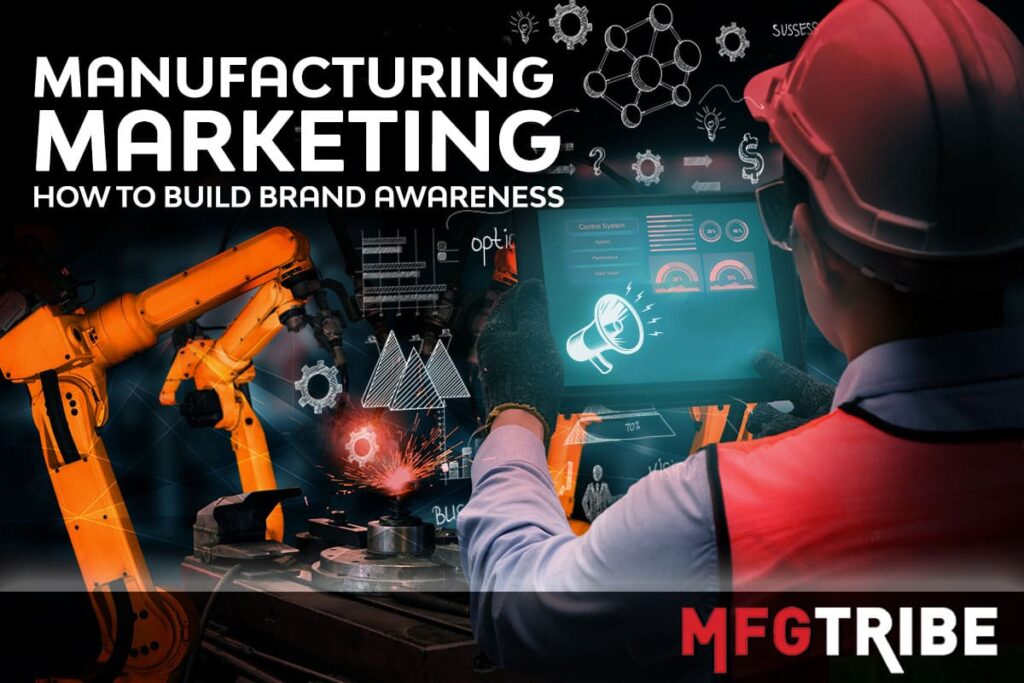 Manufacturing marketing why build brand awareness